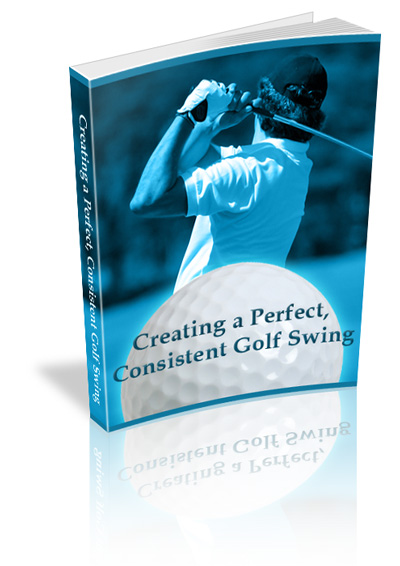 CreatingaPerfectConsistentGolfSwing Creating a Perfect, Consistent Golf Swing